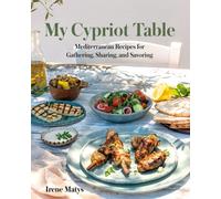 My Cypriot Table : Mediterranean Recipes for Gathering, Sharing, and Savoring