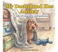 My Dachshund Has Anxiety: A tale of empathy and patience