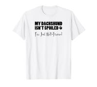 My Dachshund Isn't Spoiled I'm Just Well Trained Funny T-Shirt