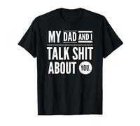 My Dad and I Talk Sh!t About You. T-Shirt