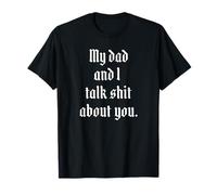 My Dad and I Talk Sh!t About You. T-Shirt