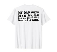 My Dad Gets Mad at Me But Im Literally Him As A Girl (Back) T-Shirt