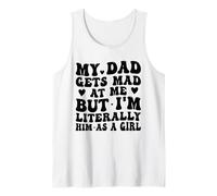 My Dad Gets Mad at Me, But I'm Literally Him As a Girl Funny Tank Top