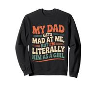 My Dad Gets Mad At Me But I'm Literally Him As A Girl Joke Sweatshirt