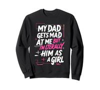 My Dad Gets Mad At Me But I'm Literally Him As A Girl Joke Sweatshirt