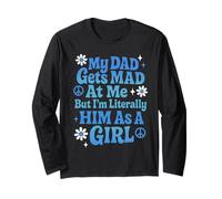 My Dad Gets Mad at Me But I'm Literally Him As A Girl Long Sleeve T-Shirt