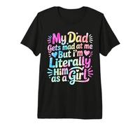 My Dad Gets Mad at Me But I'm Literally Him As A Girl Premium T-Shirt