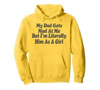 My dad gets mad at me but I'm Literally him as a Girl Pullover Hoodie