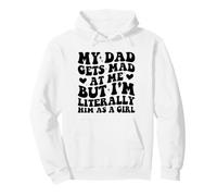 My Dad Gets Mad at Me But I'm Literally Him As A Girl Pullover Hoodie