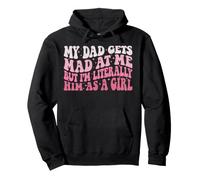 My dad gets mad at me but I'm Literally him as a Girl Pullover Hoodie