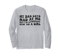 My Dad Gets Mad at Me But Im Literally Him As A Girl Quote Long Sleeve T-Shirt