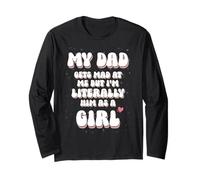 My dad gets mad at me but I'm Literally him as a Girl Quote Long Sleeve T-Shirt