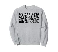My Dad Gets Mad At Me But Im Literally Him As A Girl Quote Sweatshirt