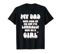 My dad gets mad at me but I'm Literally him as a Girl Quote T-Shirt