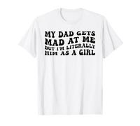 My Dad Gets Mad at Me But Im Literally Him As A Girl Quote T-Shirt