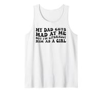 My Dad Gets Mad at Me But Im Literally Him As A Girl Quote Tank Top