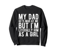 MY DAD GETS MAD AT ME BUT I'M LITERALLY HIM AS A GIRL Sweatshirt