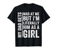 My dad gets mad at me but I'm Literally him as a Girl T-Shirt