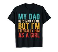 My DAD GETS MAD at ME BUT I'm Literally HIM AS A Girl T-Shirt