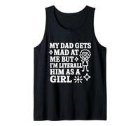 My Dad Gets Mad at Me But I'm Literally Him As A Girl Tank Top
