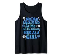 My Dad Gets Mad at Me But I'm Literally Him As A Girl Tank Top