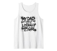 My dad gets mad at me but I'm Literally him as a Girl Tank Top