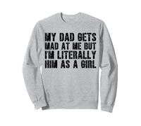 My Dad Gets Mad at Me I'm Literally Him as a Girl Funny Joke Sweatshirt