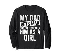 My DAD GETS MAD BUT I'm Literally HIM AS A Girl Long Sleeve T-Shirt