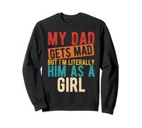 MY DAD GETS MAD BUT I'M LITERALLY HIM AS A GIRL Sweatshirt