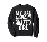 MY DAD GETS MAD BUT I'M LITERALLY HIM AS A GIRL Sweatshirt
