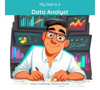 My Dad is a Data Analyst: A Children's Picture Book About What Data Analysts Really Do All Day
