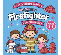 My Dad Is a Firefighter: A Cute Firefighter Coloring Book for Kids Ages 3-8 with Fire Trucks, Rescue Scenes, Fire Safety, and Easy Kawaii Coloring Pages (Little Helpers Series)
