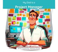My Dad is a Project Manager: A Children's Picture Book About What Project Managers Really Do All Day