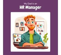 My Dad is an HR Manager: A Children's Picture Book About What HR Managers Really Do All Day (What My Parents Do at Work)