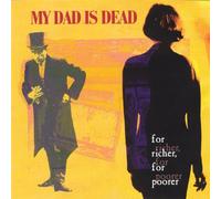 My Dad Is Dead - For Richer, For Poorer