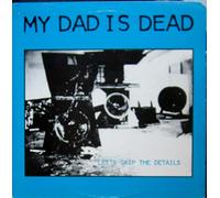 My Dad Is Dead - Let's Skip The Details
