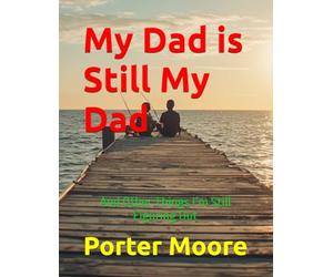 My Dad is Still My Dad: And Other Things I’m Still Figuring Out