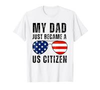 My Dad Just Became A US Citizen Proud New American Citizen T-Shirt