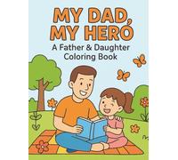 My Dad, My Hero: A Father & Daughter Coloring Book: 30 Heartwarming Coloring Pages with Inspiring Captions for Kids to Celebrate the Bond with Dad
