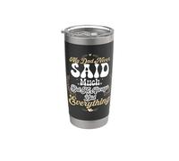 My Dad Never Said Much But He Always Did Everything Stainless Steel Insulated Tumbler