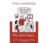My Dad Says...: Business lessons from a man of principle, if not precision