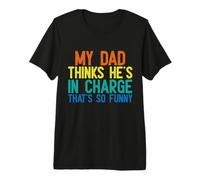 My dad Thinks he is in Charge. that´s so Funny Premium T-Shirt
