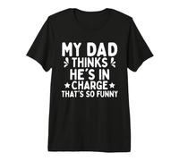 My dad Thinks he is in Charge. that´s so Funny Premium T-Shirt