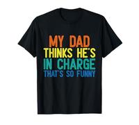 My dad thinks he is in charge. That´s so Funny T-Shirt