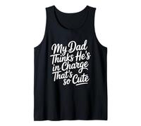 My Dad Thinks He's in Charge That's So Cute Tank Top