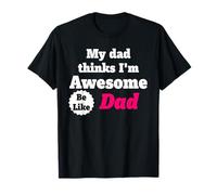 My Dad Thinks I'm Awesome Be Like Dad tshirt T-Shirt