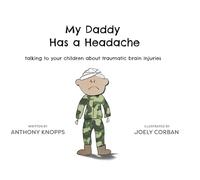 My Daddy Has a Headache: Talking to your children about traumatic brain injuries