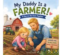 My Daddy Is a Farmer! : A Day on the Farm Together: A Cozy Story About Daddy's Big Important Job (My Daddy Series)