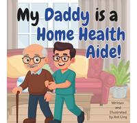 My Daddy is a Home Health Aide!: Children’s healthcare helper picture book that celebrates real support roles in medicine. (The Antling Club: Healthcare Support (Careers for Kids Ages 2-6))