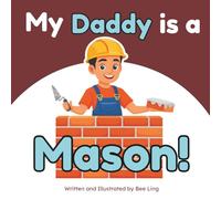 My Daddy Is A Mason!: A Skilled Trades Book for Kids About Brick, Stone, and Block Masonry (The Beeling Hive: Skilled Trades (Careers for Kids Ages 2-6))